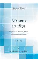 Madrid in 1835, Vol. 2 of 2: Sketches of the Metropolis of Spain and Its Inhabitants, and of Society and Manners in the Peninsula (Classic Reprint)