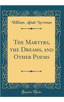 The Martyrs, the Dreams, and Other Poems (Classic Reprint)