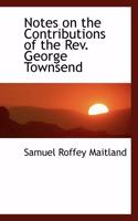 Notes on the Contributions of the REV. George Townsend: (English)