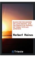 Rules for the Gender of Latin Nouns, and the perfects & supines of verbs; with an appendix