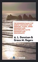 The Dennison Family of North Yarmouth and Freeport, Maine; Abner Dennison and Descendants; David Dennison and Descendants