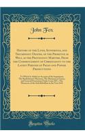 History of the Lives, Sufferings, and Triumphant Deaths, of the Primitive as Well as the Protestant Martyrs, from the Commencement of Christianity to the Latest Periods of Pagan and Popish Presecutions: To Which Is Added an Account of the Inquisiti: To Which Is Added an Account of the Inquisition; The