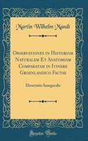 Observationes in Historiam Naturalem Et Anatomiam Comparatam in Itinere Groenlandico Factae: Dissertatio Inauguralis (Classic Reprint)