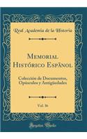 Memorial Histï¿½rico Espï¿½nol, Vol. 36: Colecciï¿½n de Documentos, Opï¿½sculos Y Antigï¿½edades (Classic Reprint): Colecciï¿½n de Documentos, Opï¿½sculos Y Antigï¿½edades (Classic Reprint)