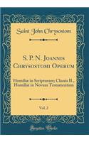 S. P. N. Joannis Chrysostomi Operum, Vol. 2: Homiliæ in Scripturam; Classis II., Homiliæ in Novum Testamentum (Classic Reprint)