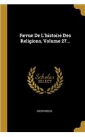 Revue De L'histoire Des Religions, Volume 27...