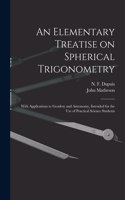 Elementary Treatise on Spherical Trigonometry [microform]
