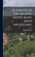 Altdeutsche Grammatik. Erster Band. Erste Abtheilung.