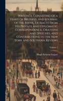 Writings, Consisting of a Diary of Brussels, and Journal of the Rhine, Extracts From his Private and Diplomatic Correspondence, Orations and Speeches, and Contributions to the New York and Southern Reviews; Volume 1