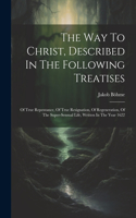 Way To Christ, Described In The Following Treatises