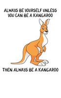Always Be Yourself Unless You Can Be A Kangaroo Then Always Be A Kangaroo