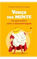 Vença sua mente: Um guia prático sobre a autossabotagem