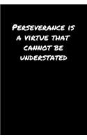 Perseverance Is A Virtue That Cannot Be Understated&#65533;