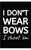 I Don't Wear Bows I Shoot 'em: 120 Page Lined Paperback Notebook - 6"x9"(15.2 x 22.9 cm)