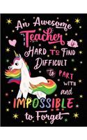 An Awesome Teacher Is Hard to Find Difficult to Part with and Impossible to Forget Notebook Unicorn Rainbow