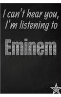 I can't hear you, I'm listening to Eminem creative writing lined journal: Promoting band fandom and music creativity through journaling...one day at a time(880 Bands)