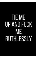 Tie My Up And Fuck Me Ruthlessly: Sexual Blank Lined Journal-120 Pages 6 x 9