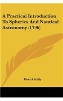 A Practical Introduction To Spherics And Nautical Astronomy (1796): (English)
