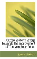 Citizen Soldiers Essays Towards the Improvement of the Volunteer Force