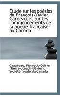 Etude Sur Les Poesies de Francois-Xavier Garneau, Et Sur Les Commencements de La Poesie Francaise Au