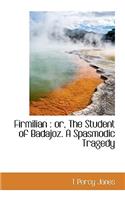 Firmilian: Or, the Student of Badajoz. a Spasmodic Tragedy