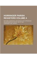 Horringer Parish Registers Volume 4; Baptisms, Marriages, and Burials, with Appendixes and Biographical Notes. 1558 to 1850