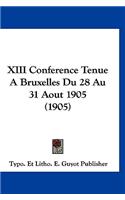XIII Conference Tenue a Bruxelles Du 28 Au 31 Aout 1905 (1905)
