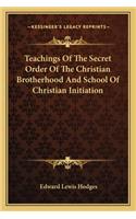 Teachings Of The Secret Order Of The Christian Brotherhood And School Of Christian Initiation