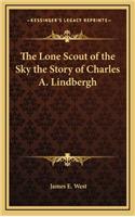 Lone Scout of the Sky the Story of Charles A. Lindbergh