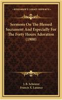 Sermons On The Blessed Sacrament And Especially For The Forty Hours Adoration (1900)