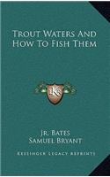 Trout Waters And How To Fish Them