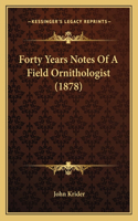 Forty Years Notes Of A Field Ornithologist (1878)