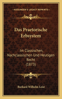 Das Praetorische Erbsystem: Im Classischen, Nachclassischen Und Heutigen Recht (1873)