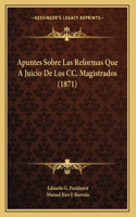 Apuntes Sobre Las Reformas Que A Juicio De Los CC. Magistrados (1871)