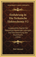 Einfuhrung In Die Technische Elektrochemie V2: Ausgewahlte Kapitel Der Elektrolyse Wasseriger Losungen Und Die Gewinnung Des Aluminiums (1916)