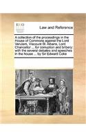 A collection of the proceedings in the House of Commons against the Lord Verulam, Viscount St. Albans, Lord Chancellor ... for corruption and bribery: (English)