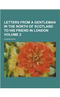 Letters from a Gentleman in the North of Scotland to His Friend in London Volume 2
