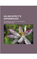 An Architect's Experiences; Professional, Artistic, and Theatrical