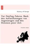VOR Fu Nfzig Jahren. Nach Den Aufzeichnungen Von Augenzeugen Und Den Stimmen Jener Zeit.: (German)