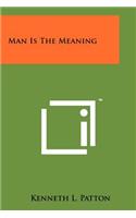 Man Is The Meaning