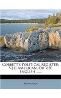 Cobbett's Political Register: V.[1] American, or V.30 English ......