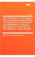The Homilies of the Anglo-Saxon Church [microform]: The First Part Containing the Sermones Catholici, or Homilies of Aelfric in the Original Anglo-Saxon Volume 1(English)