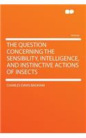 The Question Concerning the Sensibility, Intelligence, and Instinctive Actions of Insects