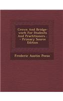 Crown and Bridge-Work for Students and Practitioners...