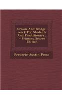 Crown and Bridge-Work for Students and Practitioners...