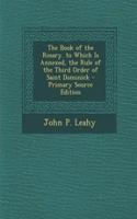 The Book of the Rosary. to Which Is Annexed, the Rule of the Third Order of Saint Dominick