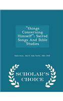 Things Concerning Himself; Sacred Songs and Bible Studies - Scholar's Choice Edition