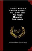 Practical Notes For Electrical Students. Vol. I. Laws, Units And Simple Measuring Instruments