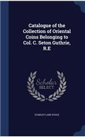 Catalogue of the Collection of Oriental Coins Belonging to Col. C. Seton Guthrie, R.E