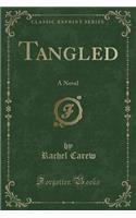 Tangled: A Novel (Classic Reprint)